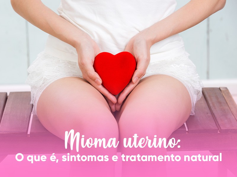 Mioma uterino: o que é, sintomas e tratamento natural